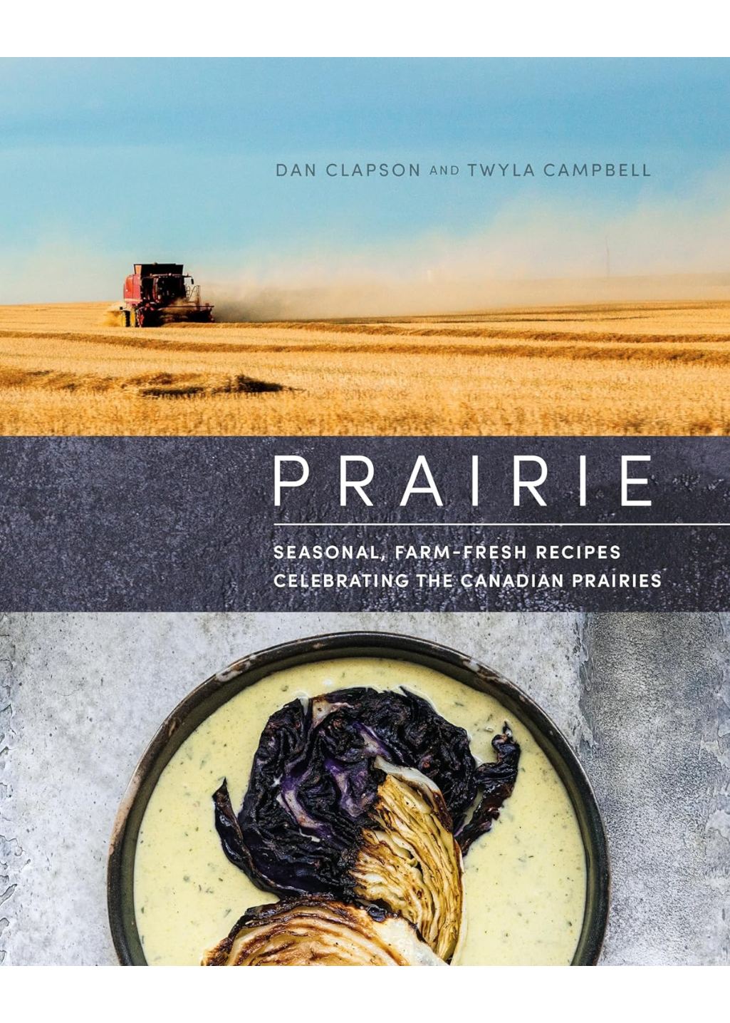 Prairie - Seasonal, Farm-Fresh Recipes Celebrating the Canadian Prairies - Hardpressed Print Studio Inc.